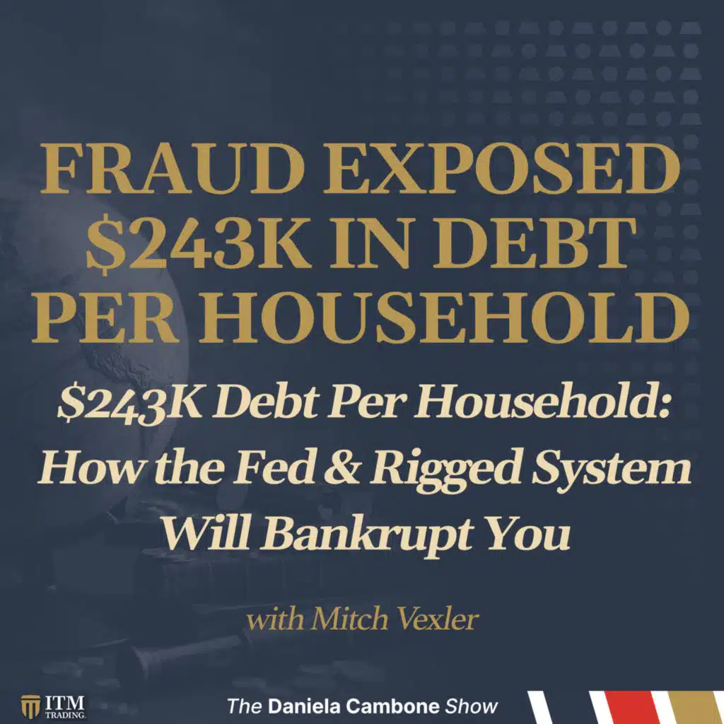 🚨 $243K Debt Per Household: How the Fed & Rigged System Will Bankrupt You – Mitch Vexler