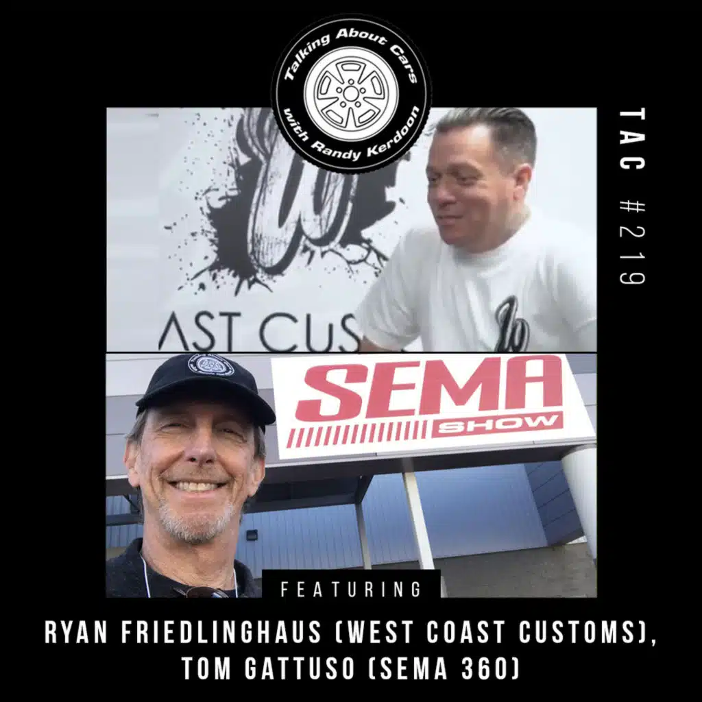 Talking About Cars 219 - Ryan Friedlinghaus (West Coast Customs) Tom Gattuso (SEMA)