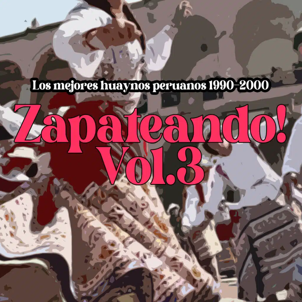 Zapateando! Vol.3: Los Mejores Huaynos del Perú 1985-2000