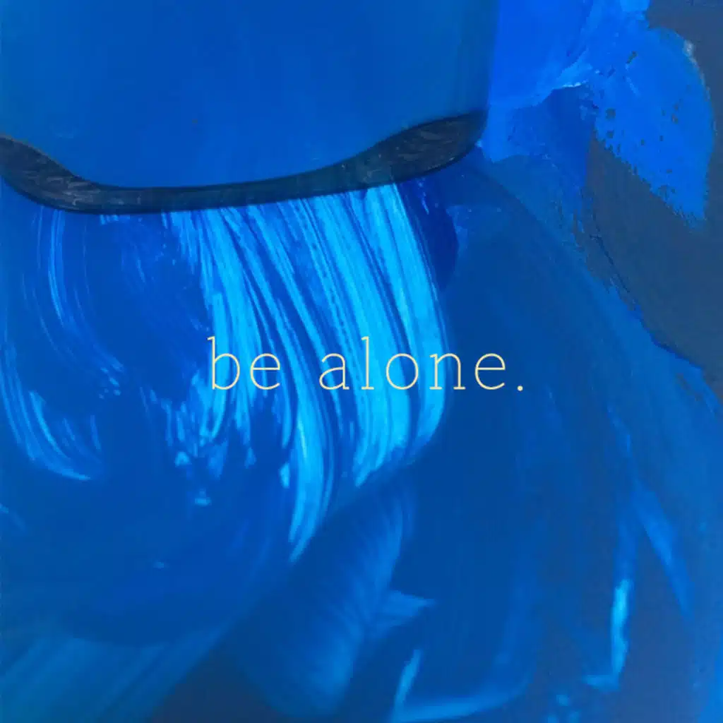 be alone.