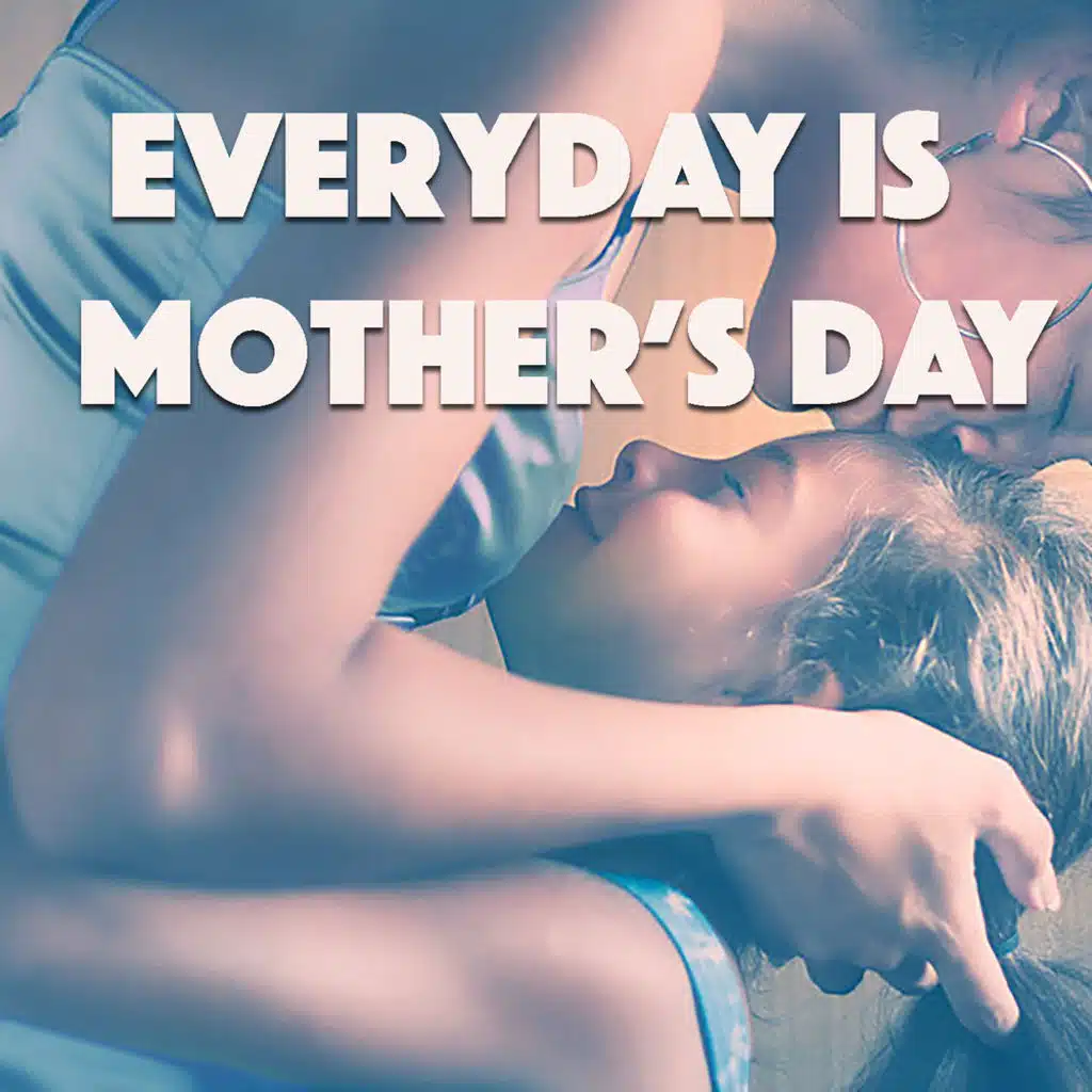 Everyday Is Mother's Day