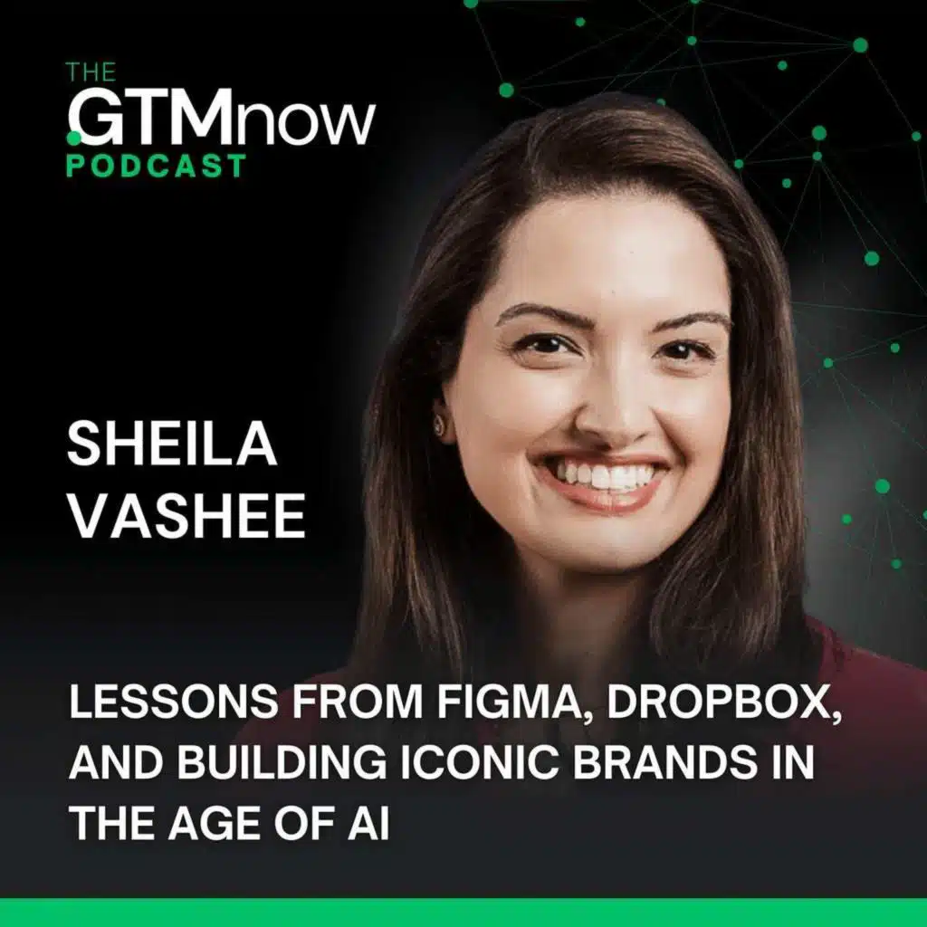GTM: Lessons from Figma, Dropbox, and Building Iconic Brands in the Age of AI with Figma’s CMO, Sheila Vashee