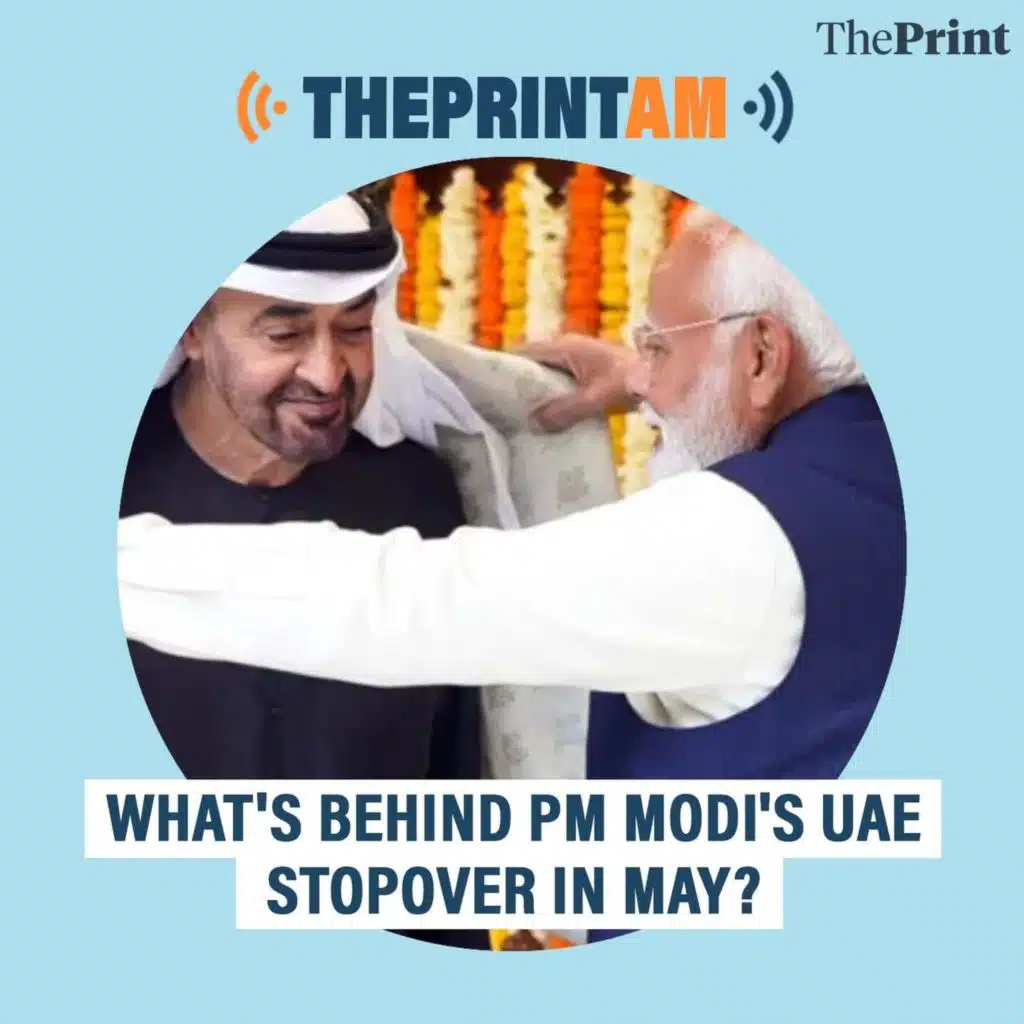 ThePrintAM: What's behind PM Modi's UAE stopover in May?
