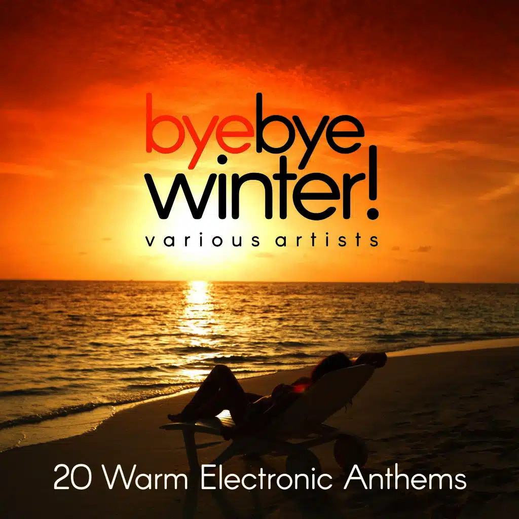 Bye Bye Winter! (20 Warm Electronic Anthems)