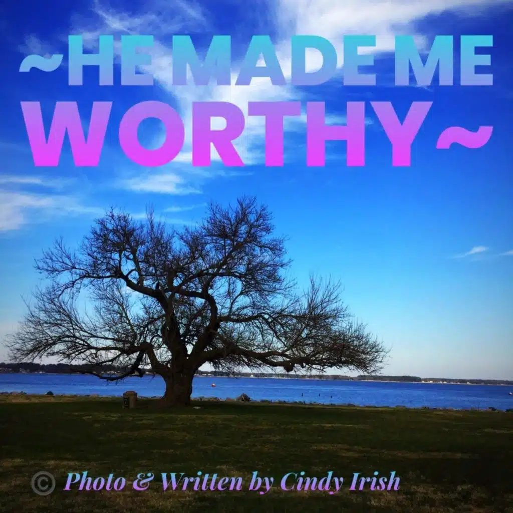 He made me worthy