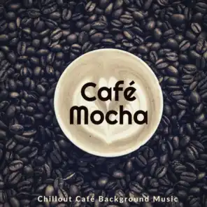 Cafe Mocha - Chillout Cafe Background Music