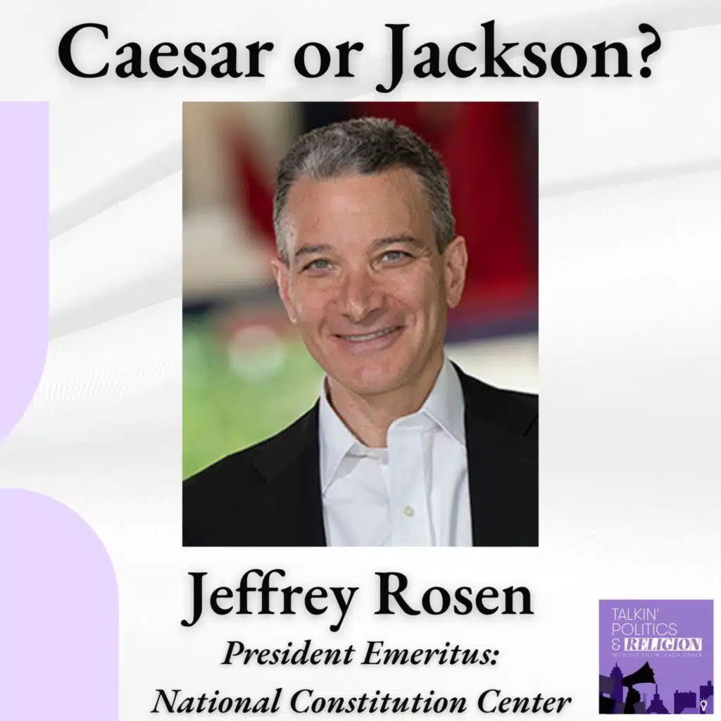 Caesar or Jackson? Jeffrey Rosen on the Constitution, the Founders, and What’s at Stake Today