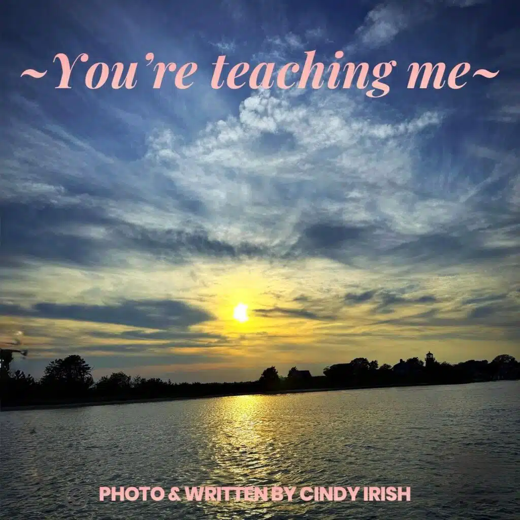 You're teaching me