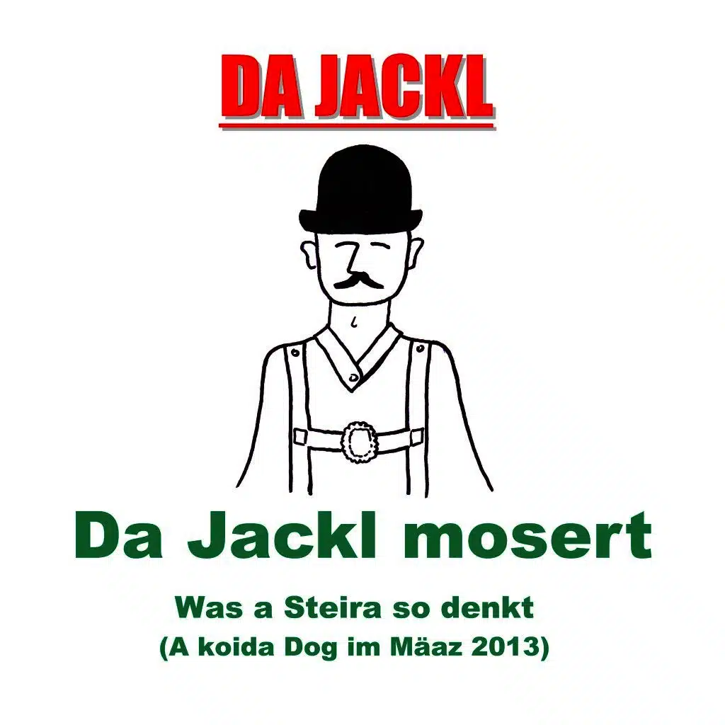 Da Jackl mosert: Was a Steira so denkt (A koida Dog im Mäaz 2013)