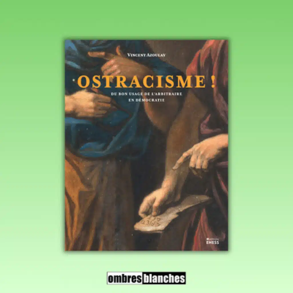 Vincent Azoulay → Ostracisme ! Du bon usage de l’arbitraire en démocratie