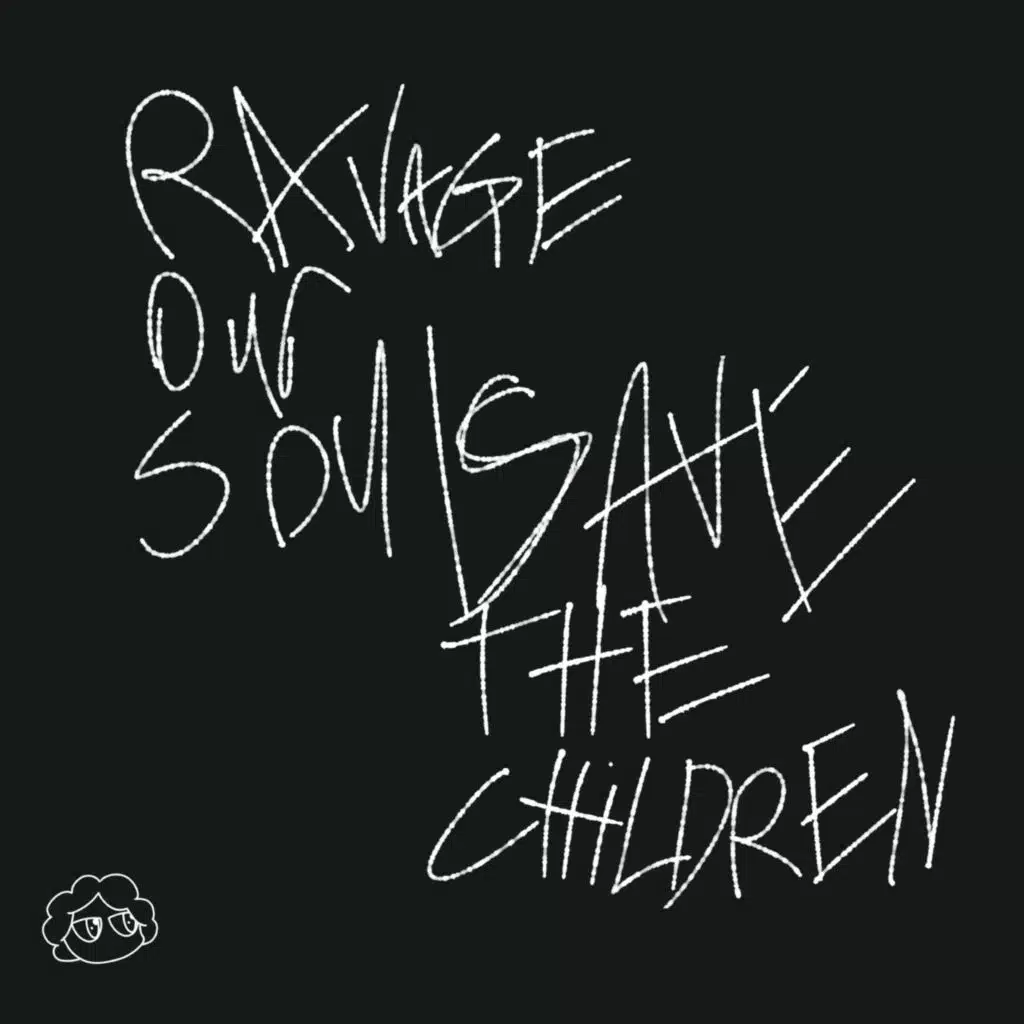 RAVAGE OUR SOULS, SAVE THE CHILDREN