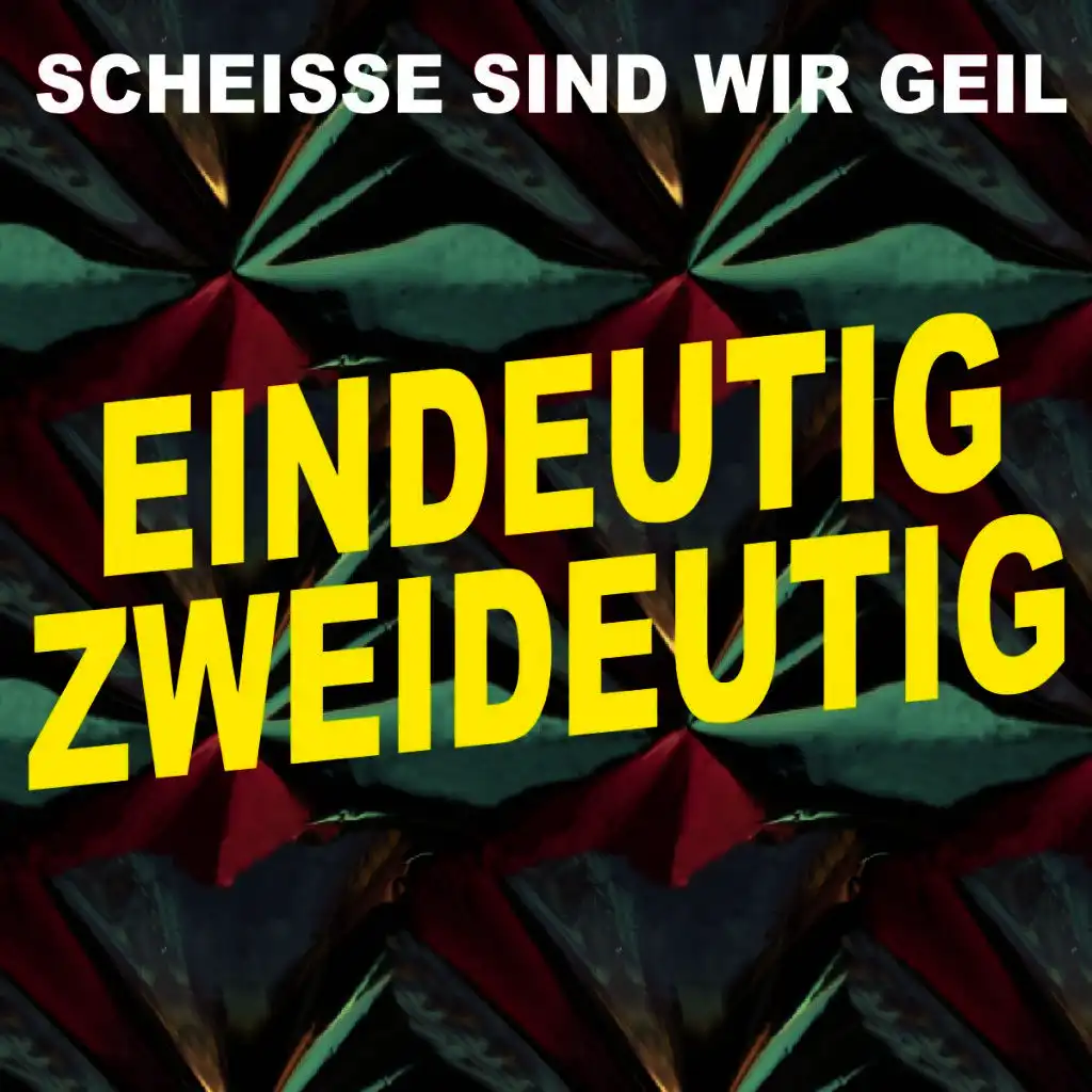 Scheisse sind wir geil! Eindeutig zweideutig!