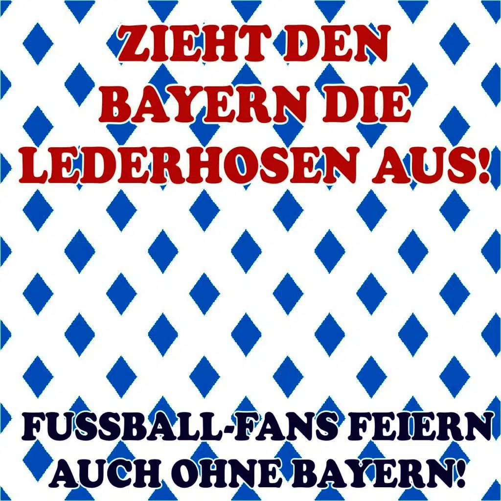 Zieht den Bayern die Lederhosen aus! Fussball-Fans feiern auch ohne Bayern!