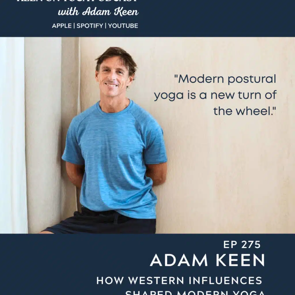 Ep 275 Adam Keen – How Western Influences Shaped Modern Yoga