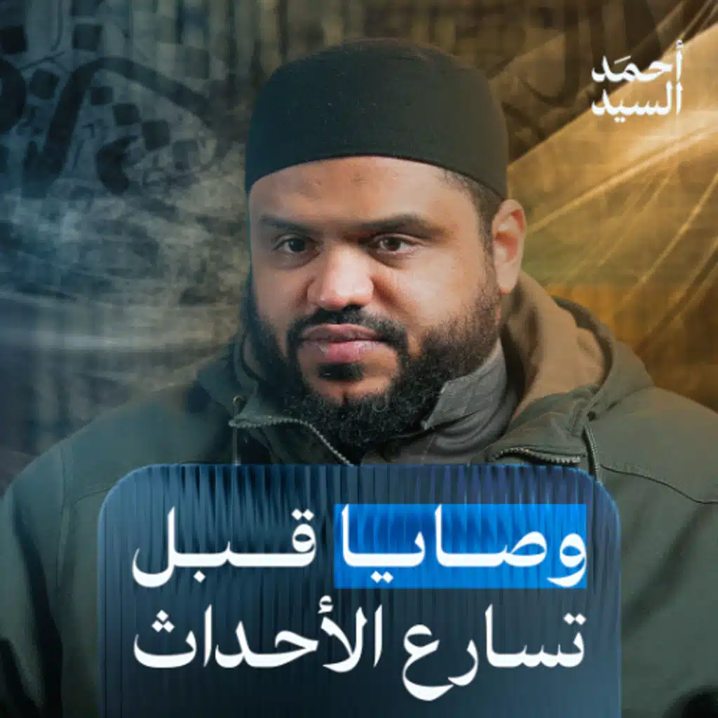 وصايا قبل تسارع الأحداث | أحمد السيد