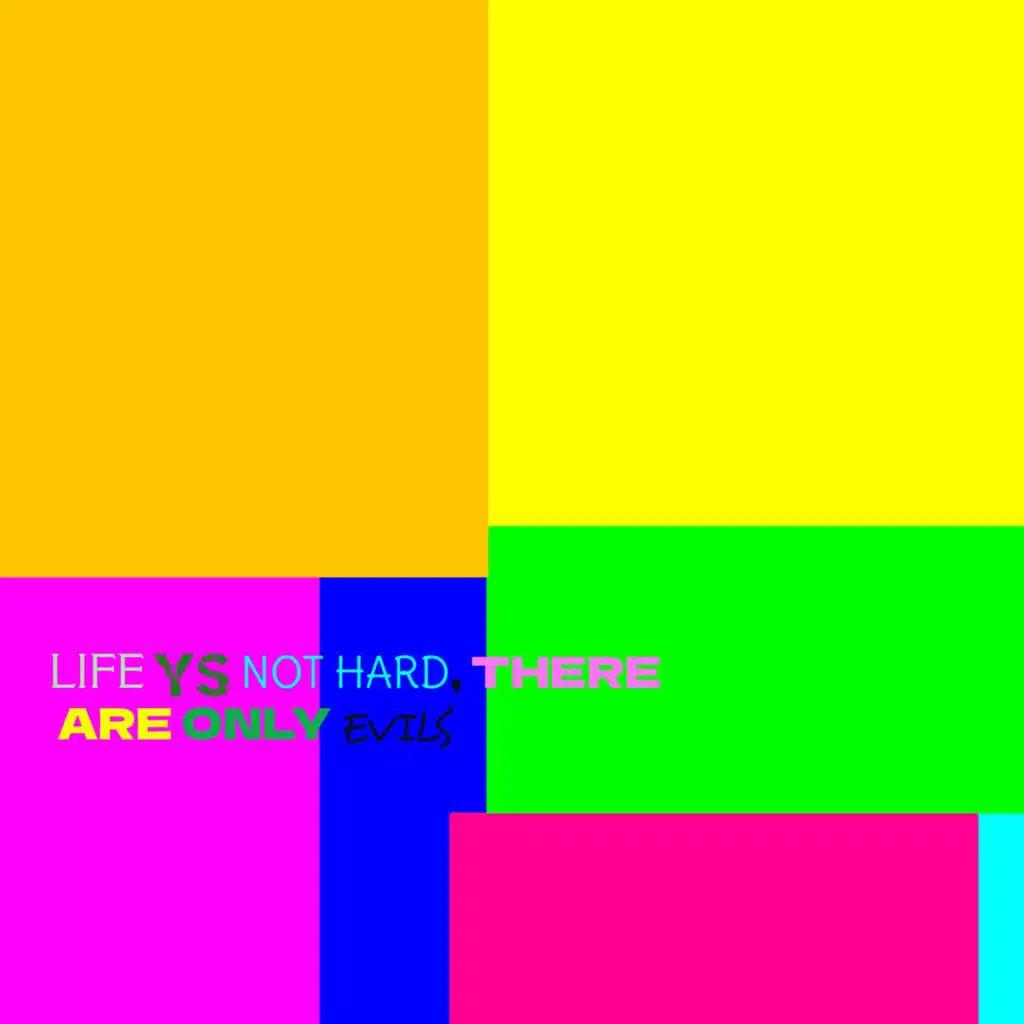 Life aint hard, there are only Evils