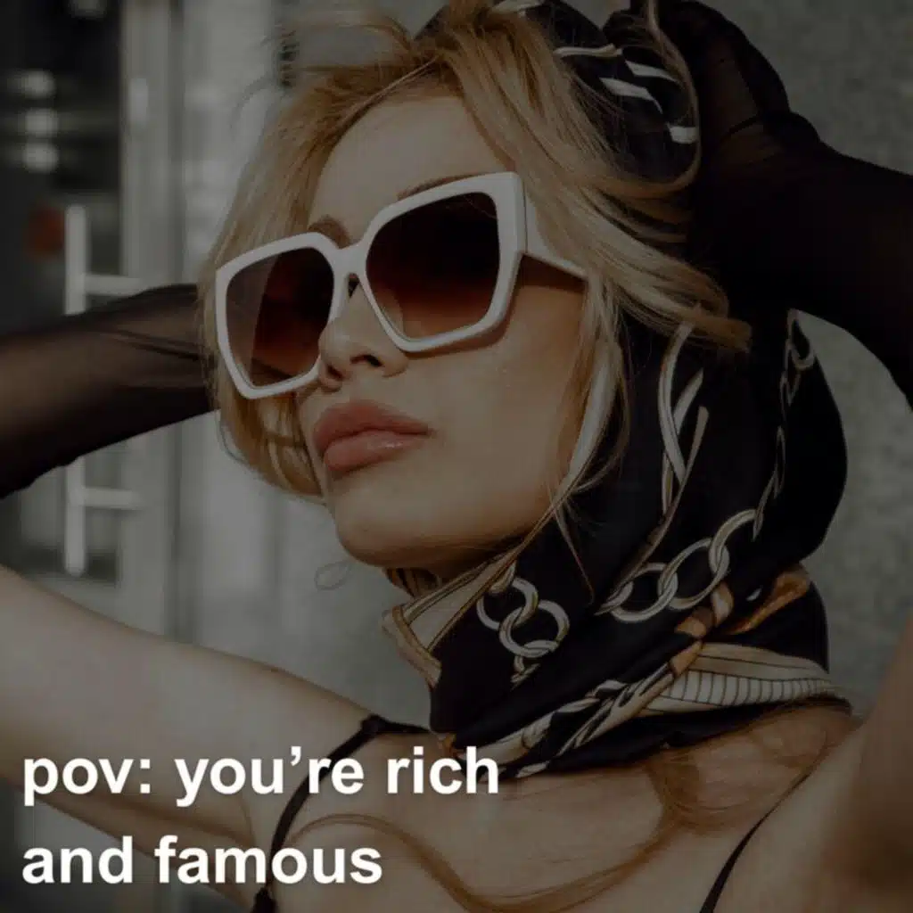 pov: you're rich and famous
