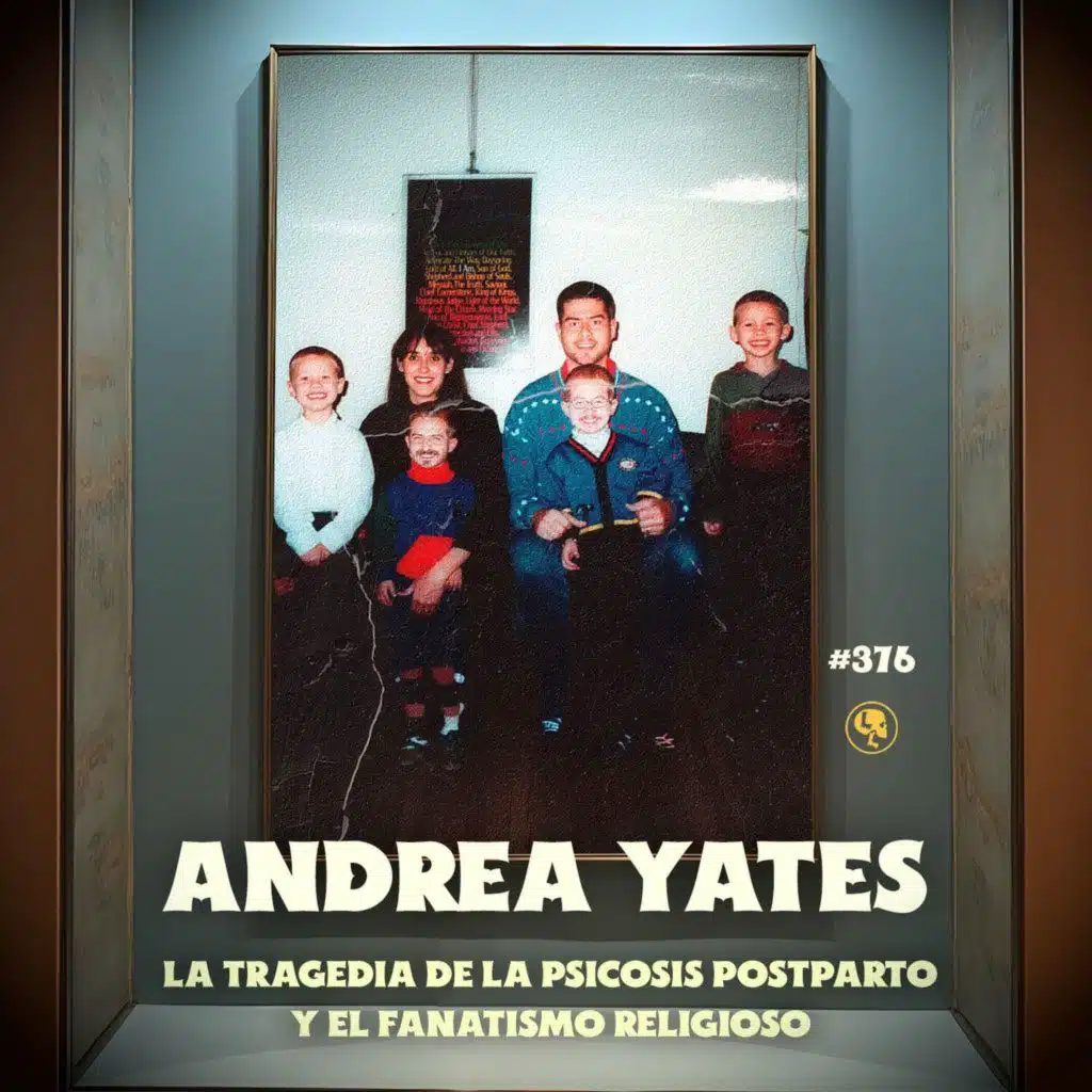 Andrea Yates: La tragedia de la psicosis postparto y el fanatismo religioso - E376