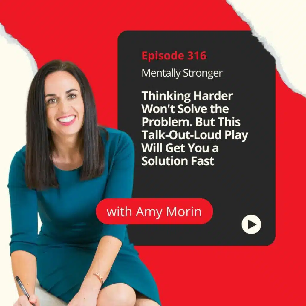 316 — Thinking Harder Won't Solve the Problem. But This Talk-Out-Loud Play Will Get You a Solution Fast
