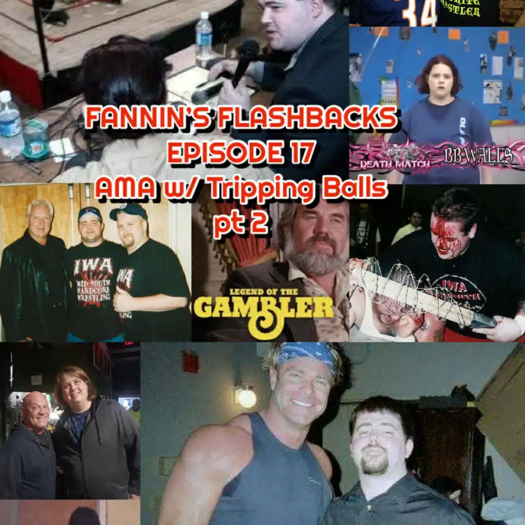 Fannin’s Flashbacks – Episode 17 – AMA w/ Tripping Balls pt 2