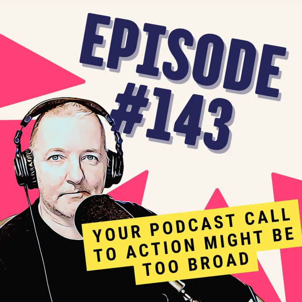 Your Podcast Call to Action Might Be Too Broad