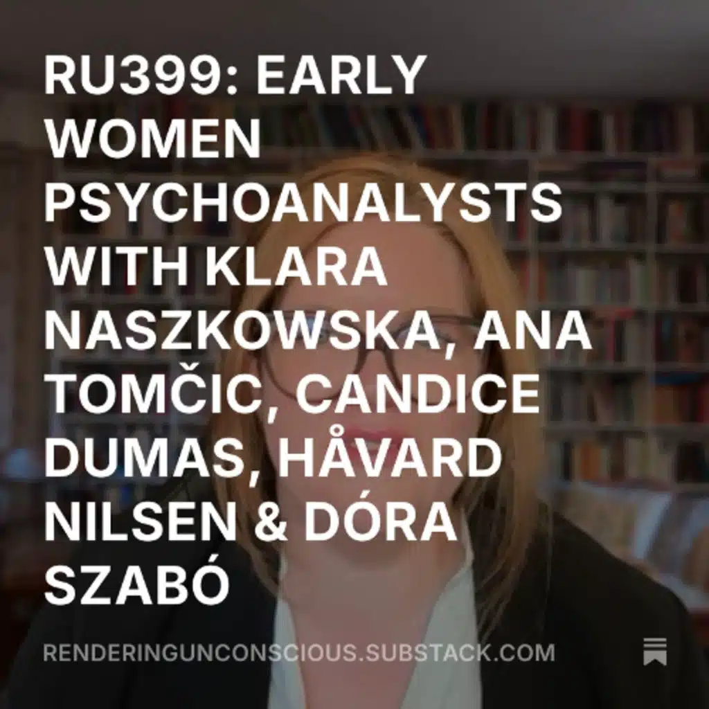 RU399- EARLY WOMEN PSYCHOANALYSTS WITH KLARA NASZKOWSKA, ANA TOMČIC, CANDICE DUMAS, HÅVARD NILSEN & DÓRA SZABÓ