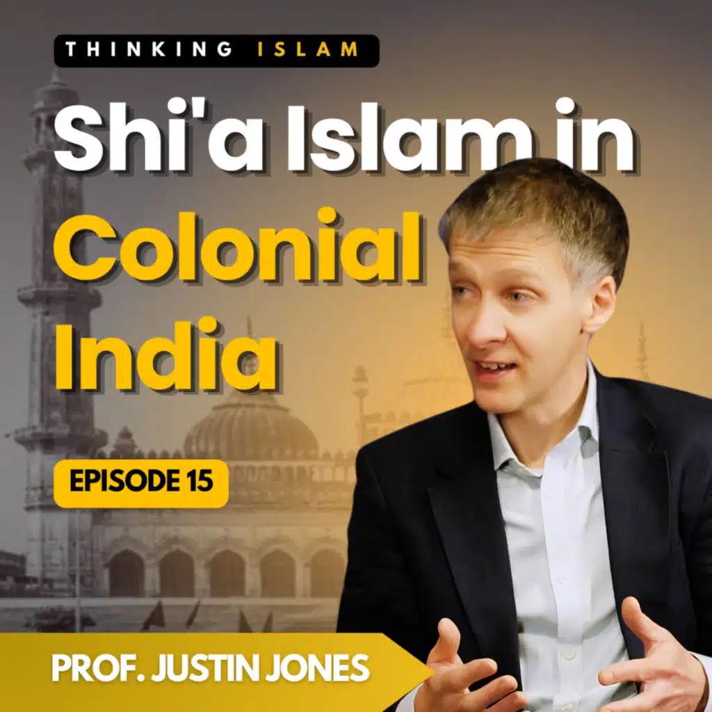 Shi'a Islam in Colonial India with Prof. Justin Jones | Thinking Islam Ep.15