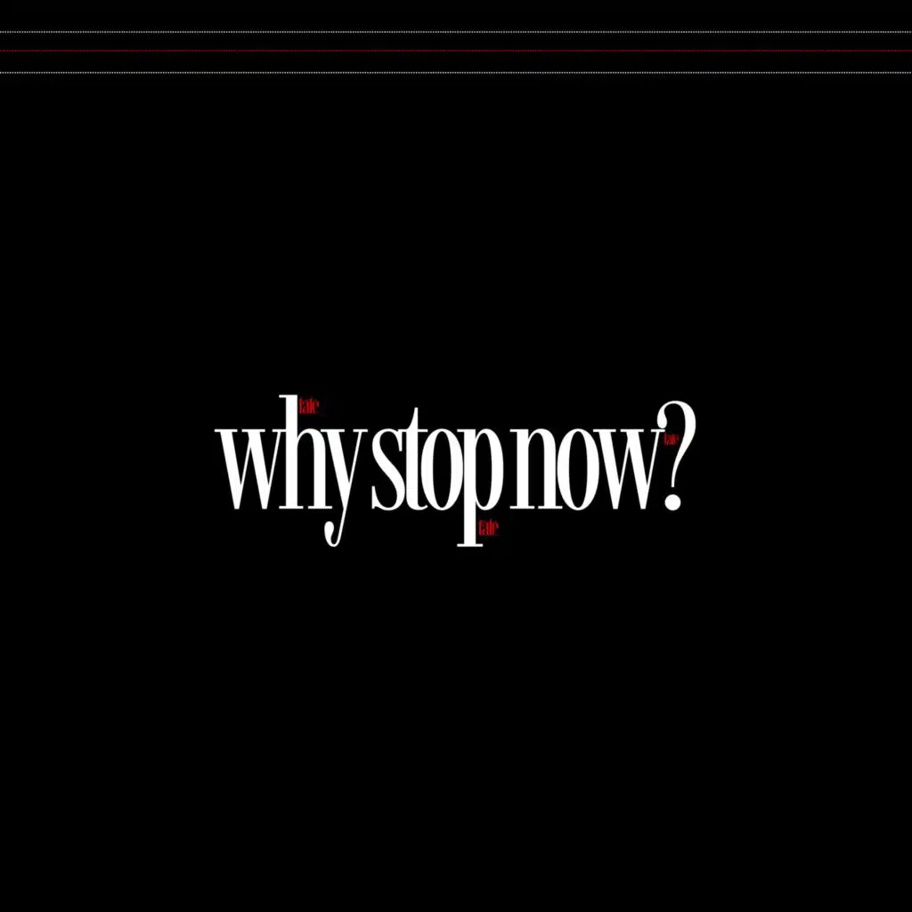why stop now?