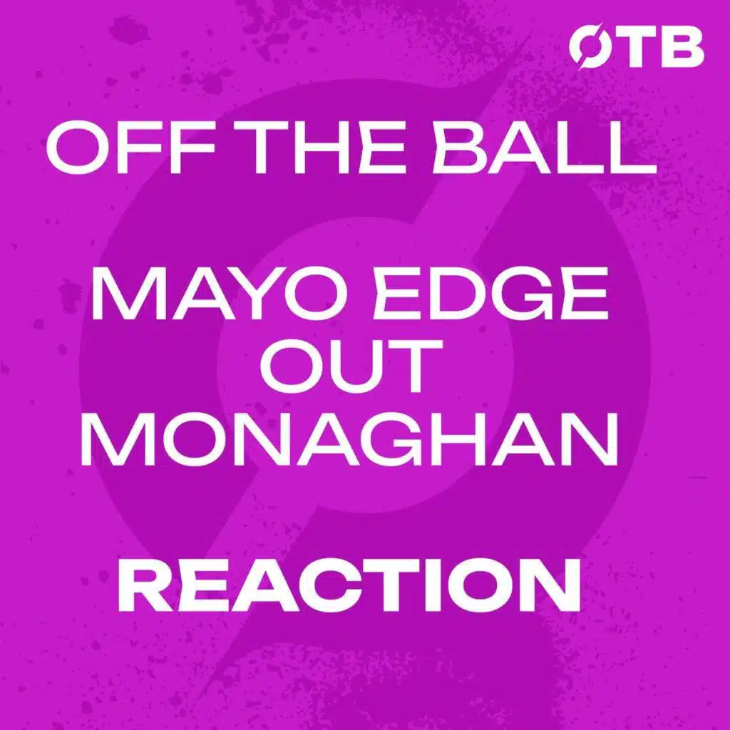 REACTION: Mayo hold off Monaghan!!! - ‘That's even more cutting for all of us!’ | Mayo 1-24 to 2-20 Monaghan | OFF THE BALL