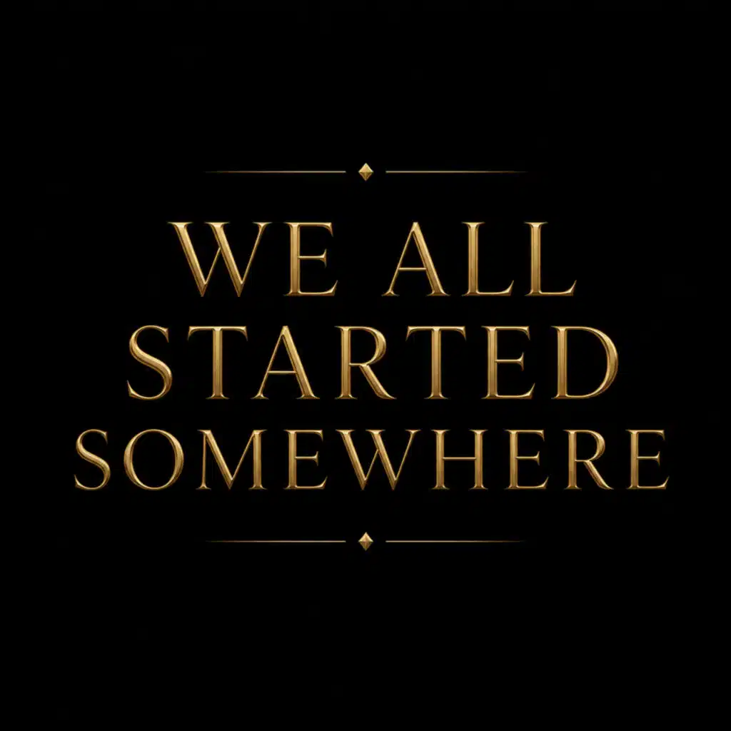 We All Started Somewhere