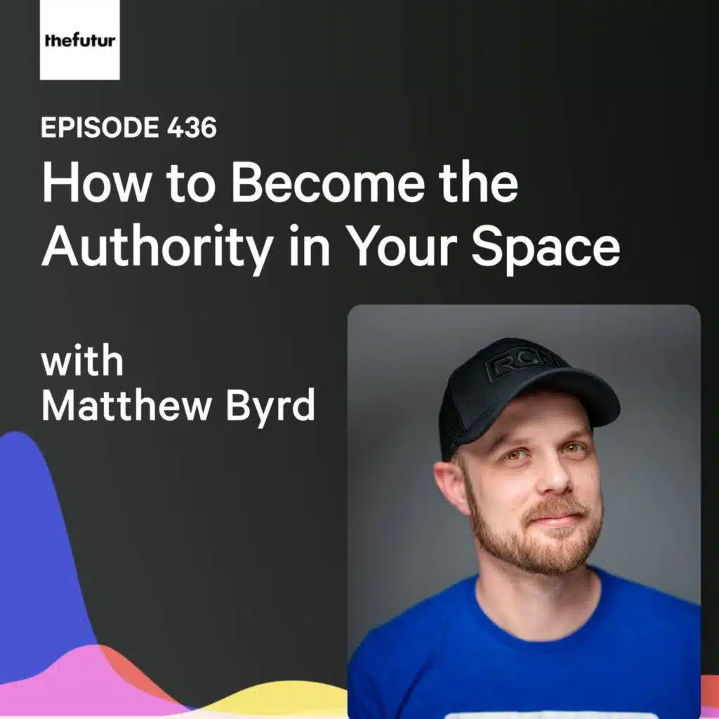 How to Become the Authority in Your Space w/ Matthew Byrd | Ep 436