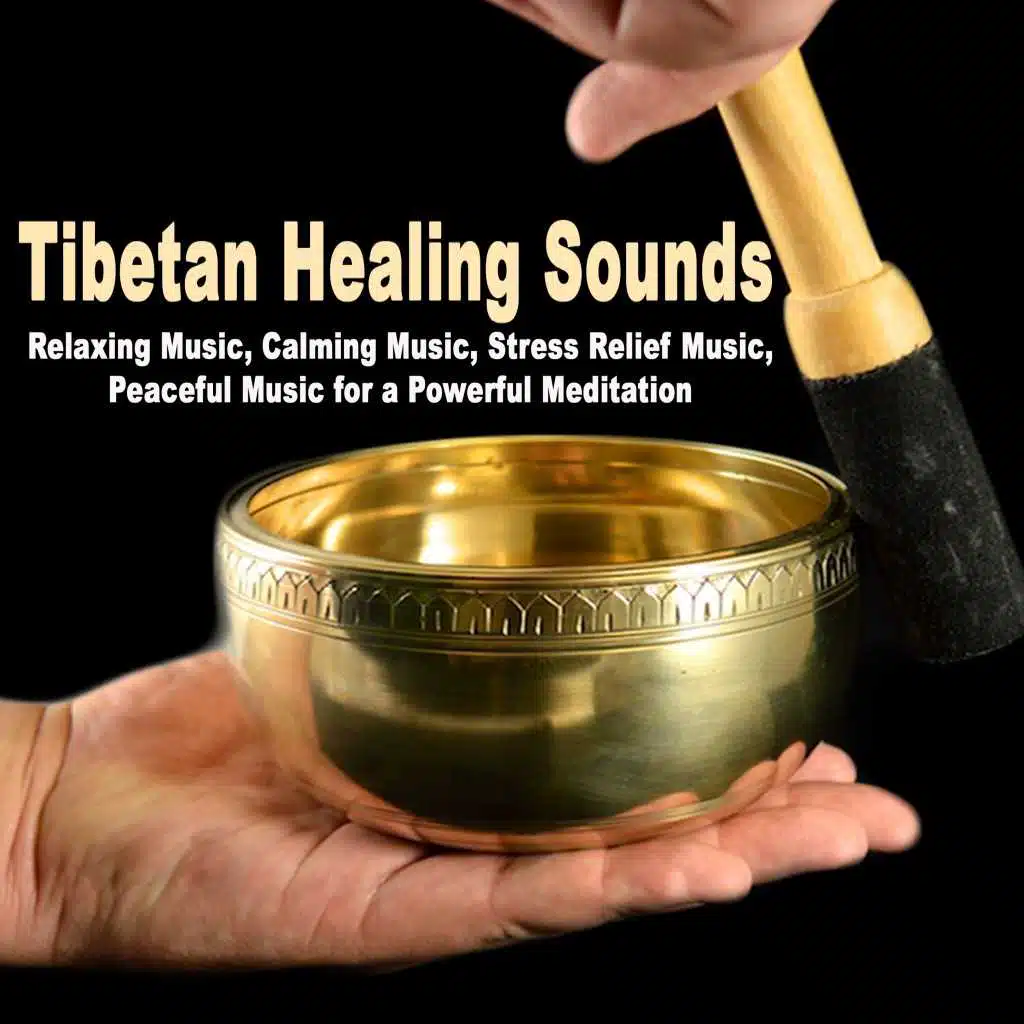 Tibetan Healing Sounds (Relaxing Music, Calming Music, Stress Relief Music, Peaceful Music for a Powerful Meditation)