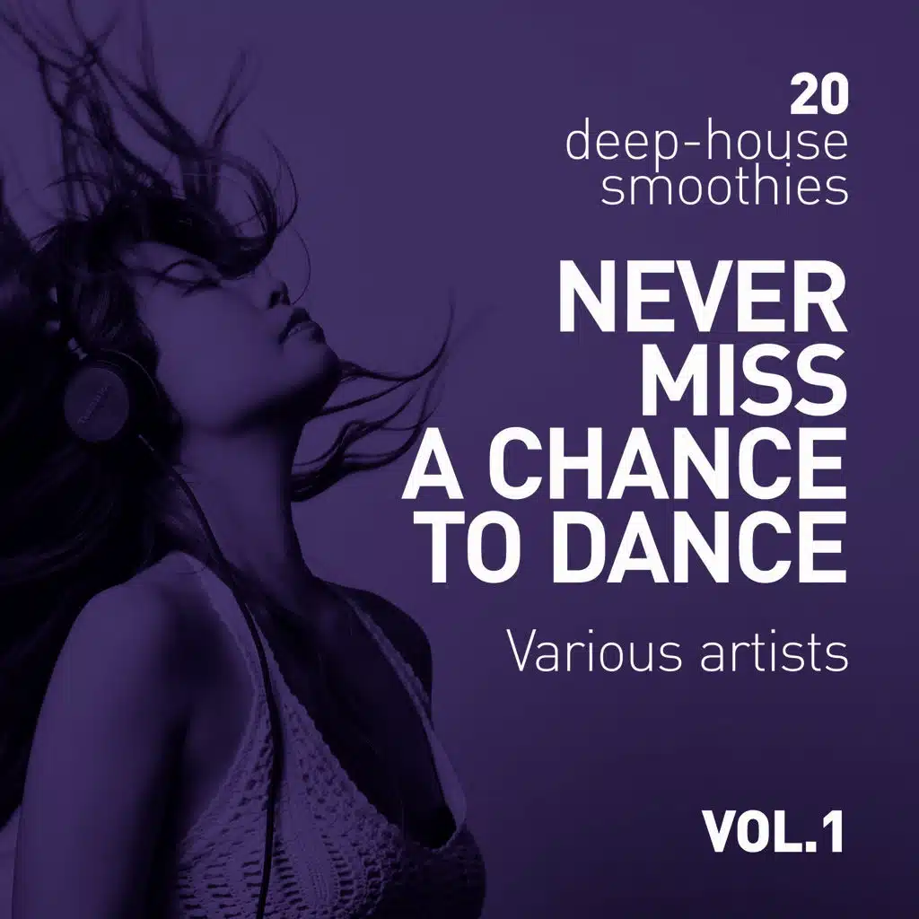 Never Miss A Chance To Dance (20 Deep-House Smoothies), Vol. 1