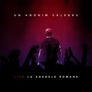 Un Anonim Celebru - Live La Arenele Romane