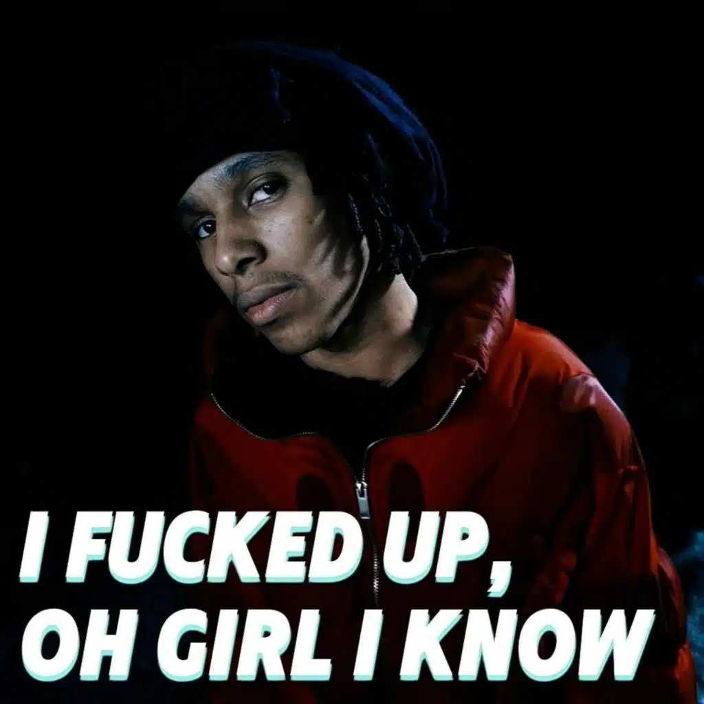 I Fucked Up, Oh Girl I Know