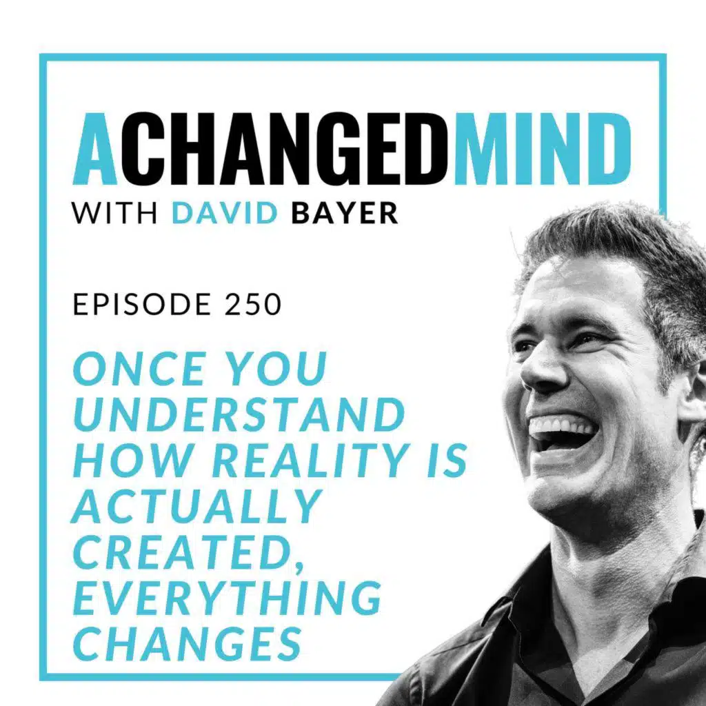 250 Once You Understand How Reality Is ACTUALLY Created, Everything Changes