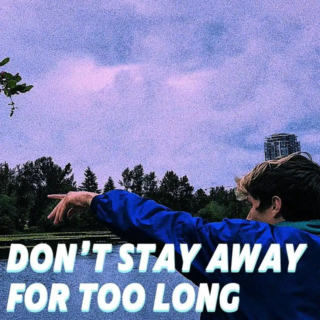 Don’t Stay Away For Too Long