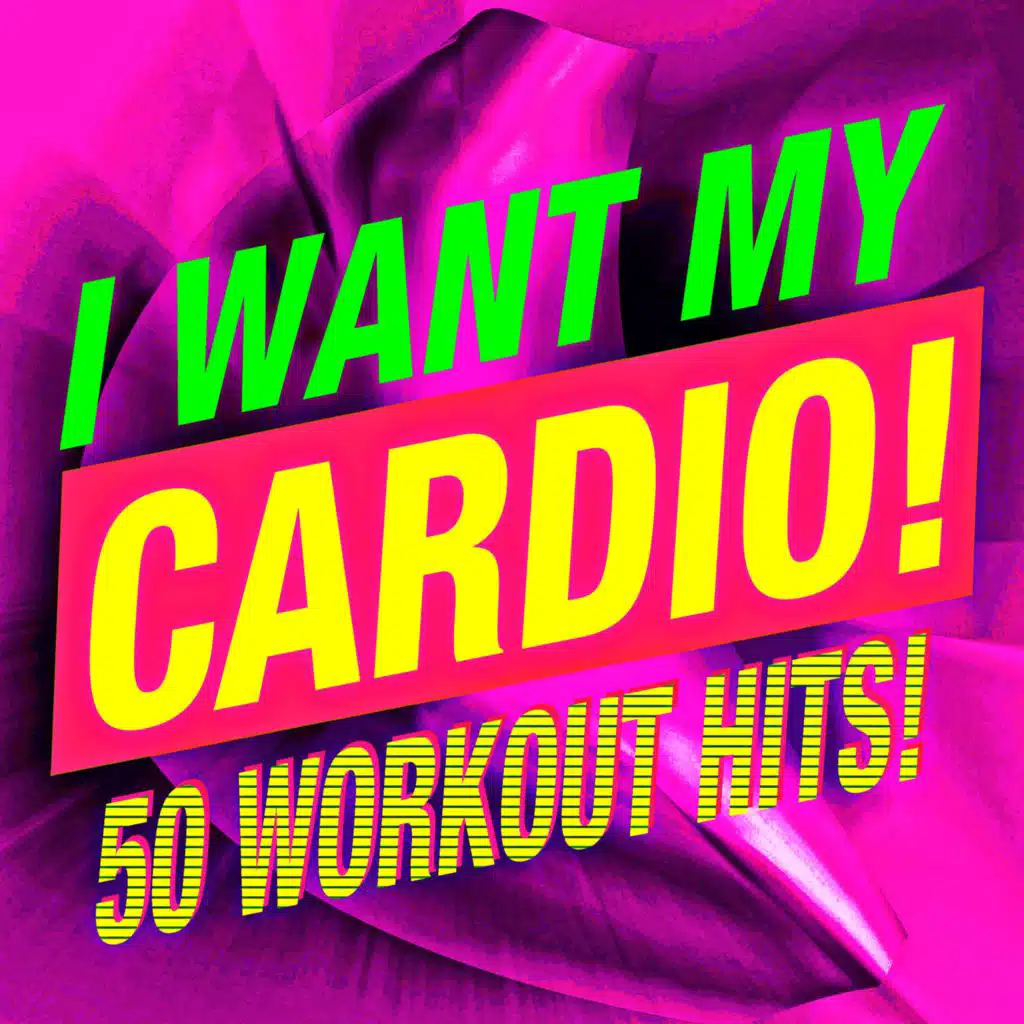 I Want My Cardio! 50 Workout Hits!