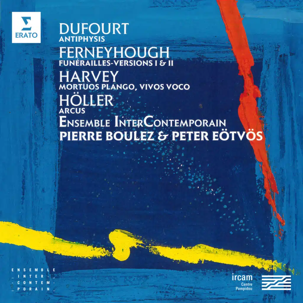 Dufourt: Antiphysis - Ferneyhough: Funérailles - Harvey: Mortuos plango, vivos voco - Höller: Arcus (feat. Brian Ferneyhough, Gérard Grisey, Hugues Dufourt, Jonathan Harvey & York Höller)