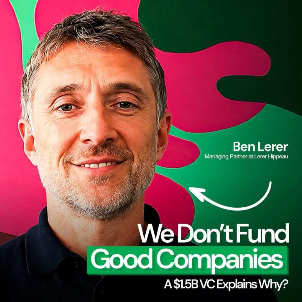"We Don't Fund Good Companies" : A $1.5B VC Explains Why | Ben Lerer, Lerer Hippeau