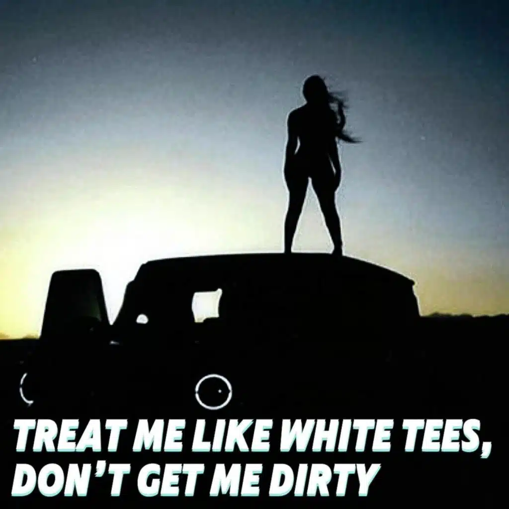Treat Me Like White Tees, Don’t Get Me Dirty