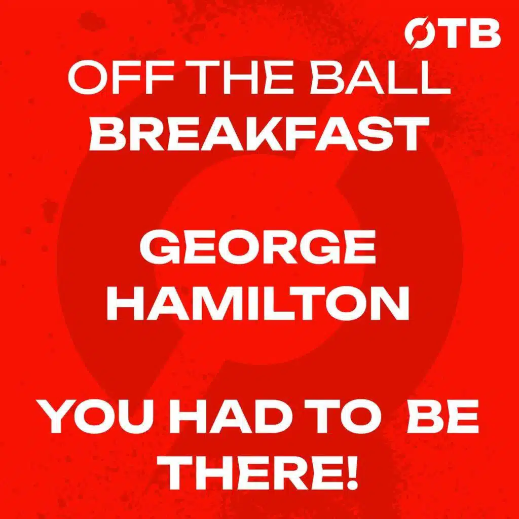 George Hamilton’s You Had To Be There! - World Cup Special! | OFF THE BALL BREAKFAST