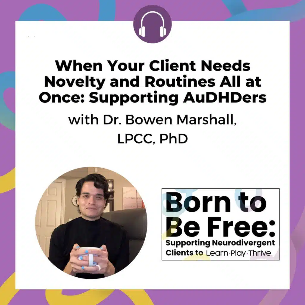 When Your Client Needs Novelty & Routines All At Once: Supporting AuDHDers with Dr. Bowen Marshall, LPCC, PhD