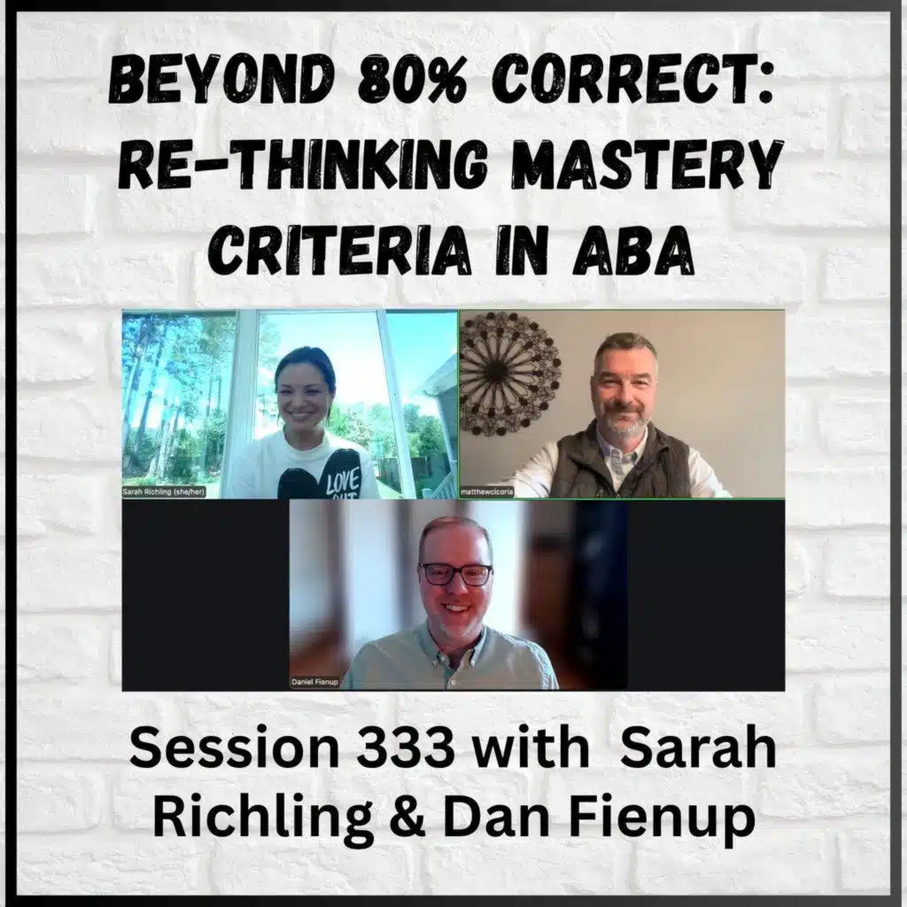 Beyond 80% Correct: Rethinking Mastery Criteria in ABA: Session 333 with Sarah Richling & Dan Fienup