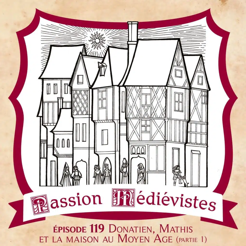 Épisode 119 - Donatien, Mathis et la maison au Moyen Âge (partie 1)