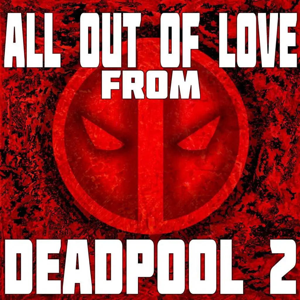 All out of Love from "Deadpool 2"