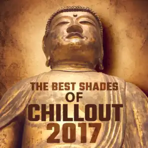 The Best Shades of Chillout 2017- Relaxing Ambient Buddha Grooves, Lounge Music & Sensual Chill Zone