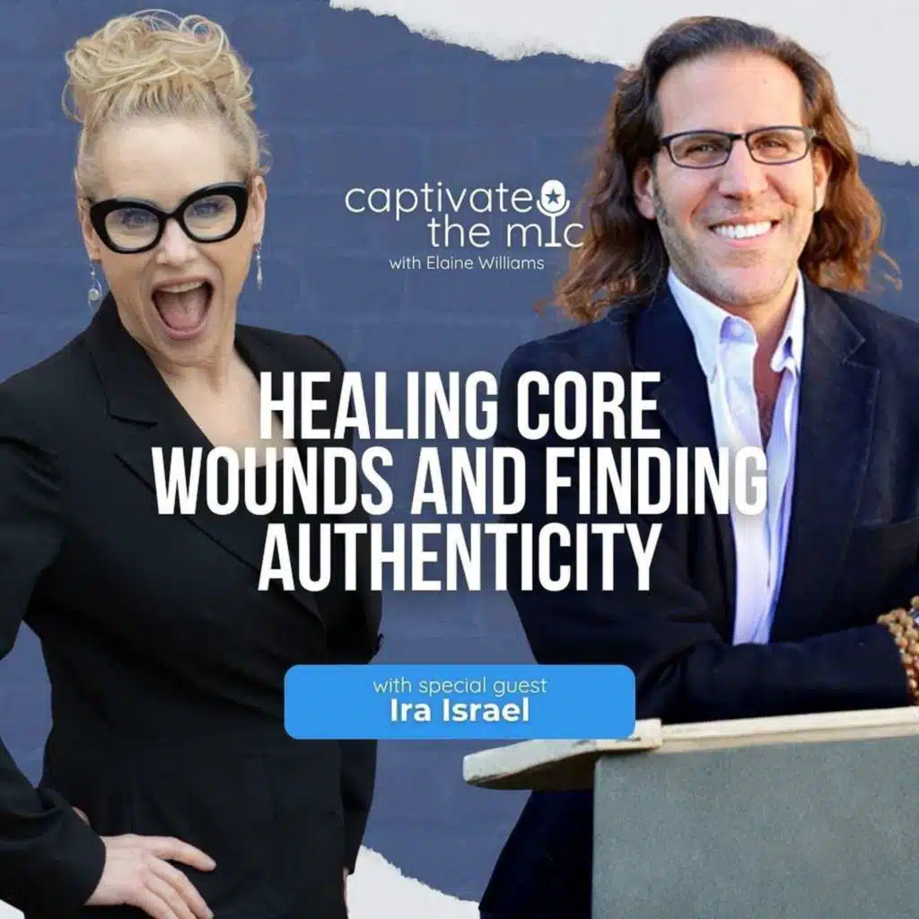 Healing Core Wounds & Finding Authenticity | Ira Israel | Captivate the Mic