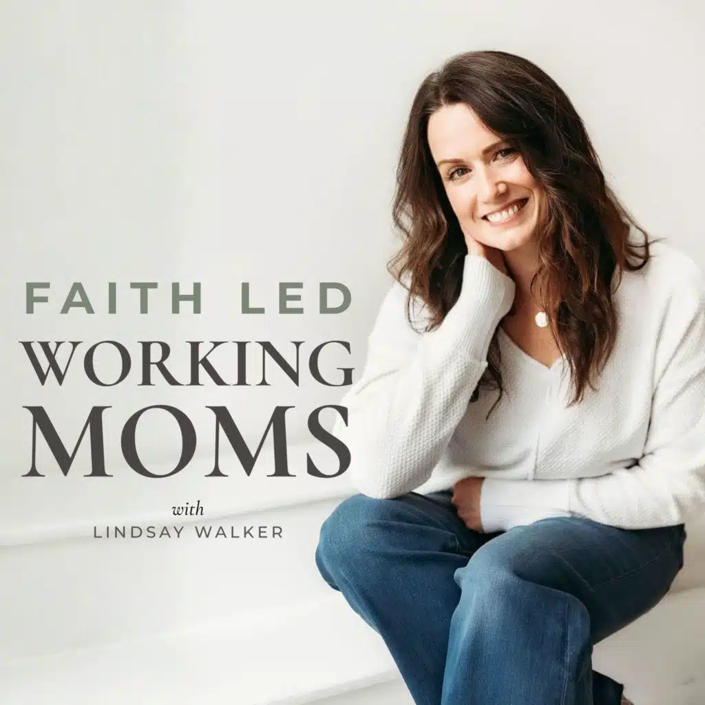 Faith Led Working Moms | Christian Podcast for Working Moms | Overwhelm, Anxiety, Balance & Parenting