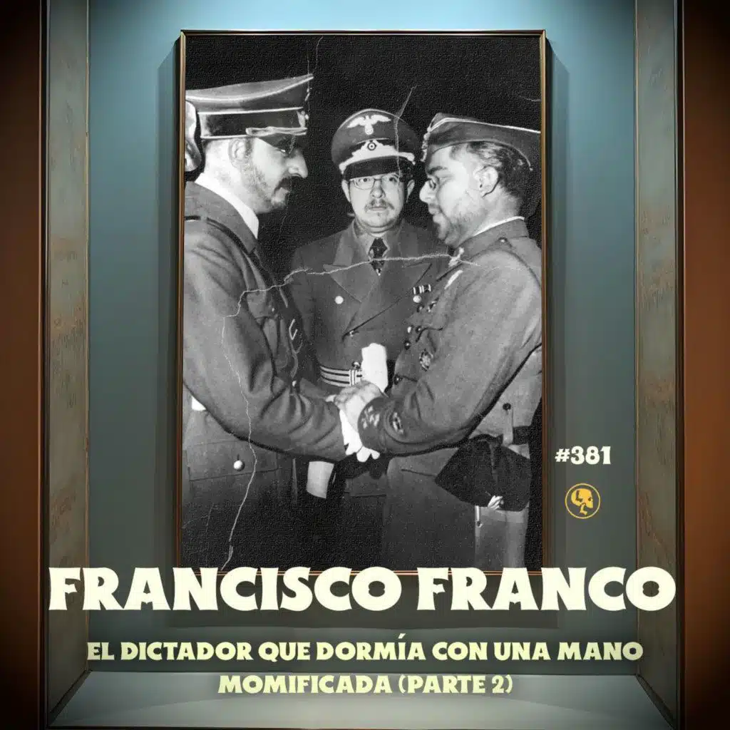 Francisco Franco Pt. 2: El dictador que dormía con una mano momificada (con Meny Saenz) - E381